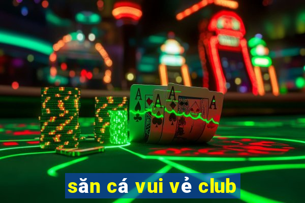 săn cá vui vẻ club