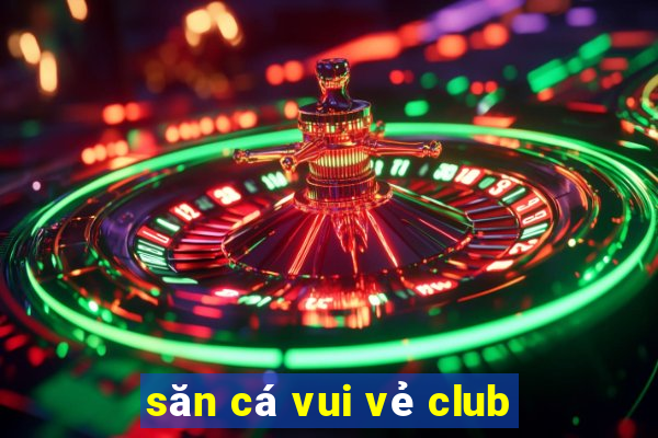 săn cá vui vẻ club