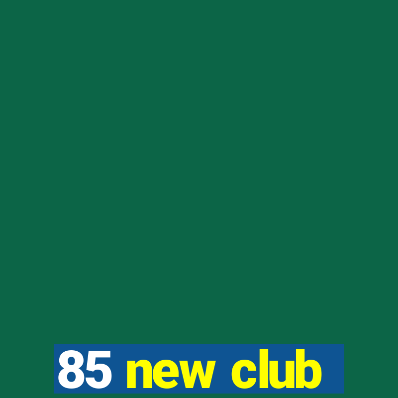 85 new club