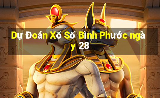 Dự Đoán Xổ Số Bình Phước ngày 28