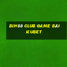 Bin88 Club Game Bài Kubet