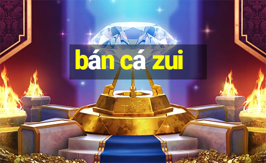 bán cá zui