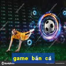 game bắn cá đổi thưởng uy tín 2020