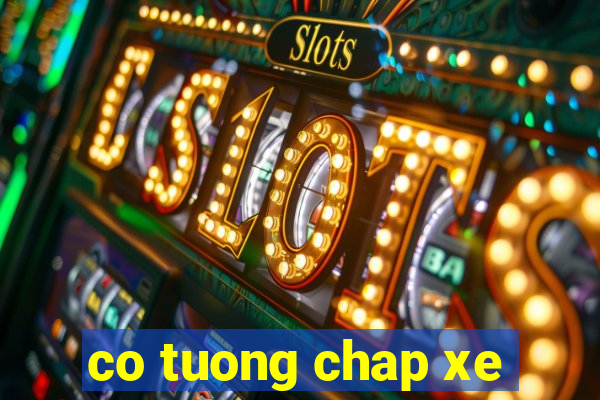 co tuong chap xe