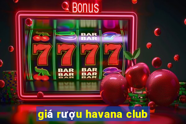 giá rượu havana club