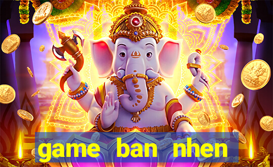 game ban nhen khong lo