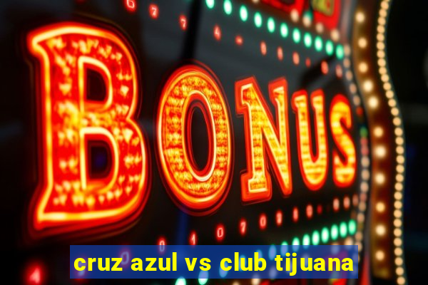 cruz azul vs club tijuana