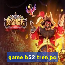 game b52 tren pc