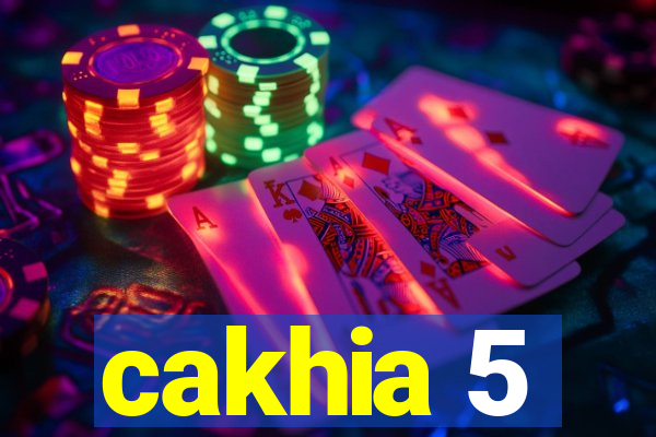 cakhia 5