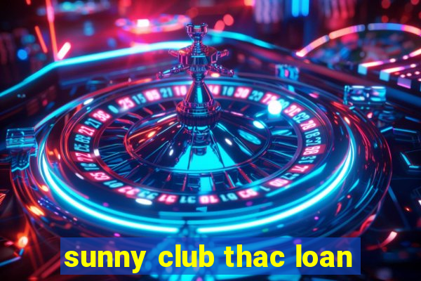 sunny club thac loan