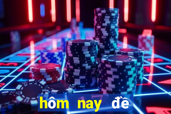 hôm nay đề về số mấy