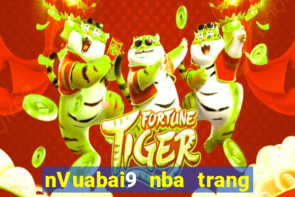 nVuabai9 nba trang vương miệng