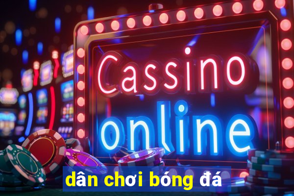 dân chơi bóng đá