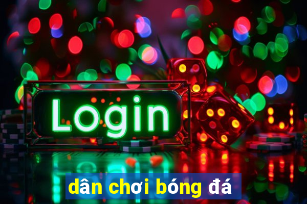 dân chơi bóng đá