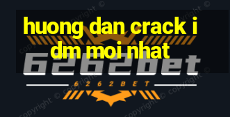 huong dan crack idm moi nhat