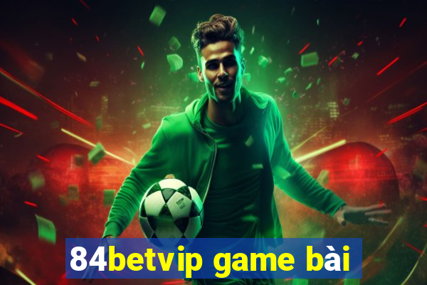 84betvip game bài