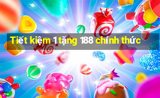 Tiết kiệm 1 tặng 188 chính thức