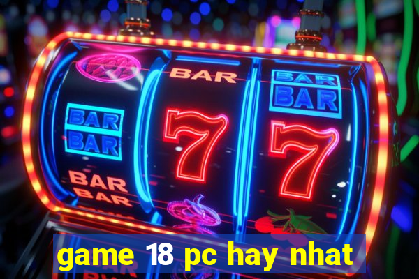 game 18 pc hay nhat