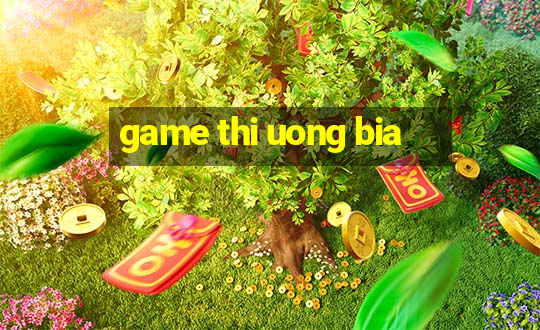 game thi uong bia