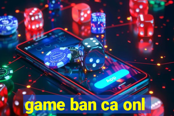 game ban ca onl