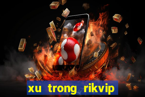 xu trong rikvip để làm gì