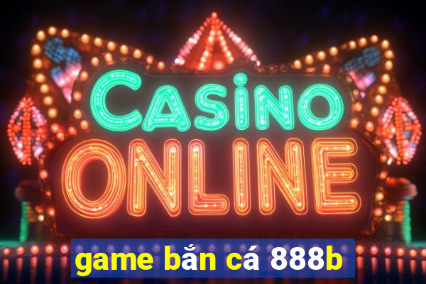 game bắn cá 888b