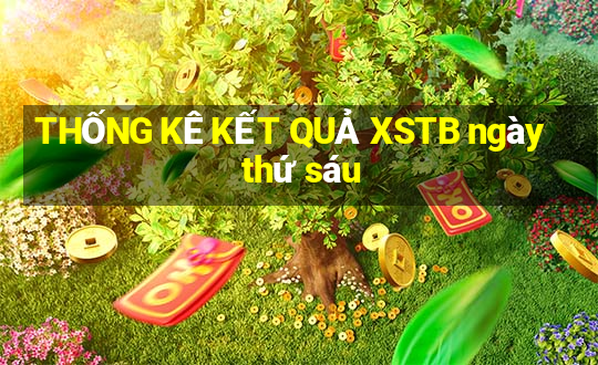 THỐNG KÊ KẾT QUẢ XSTB ngày thứ sáu