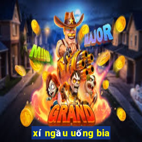 xí ngầu uống bia