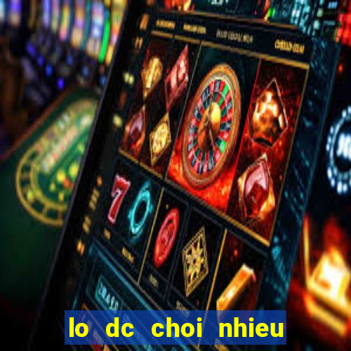 lo dc choi nhieu trong ngay