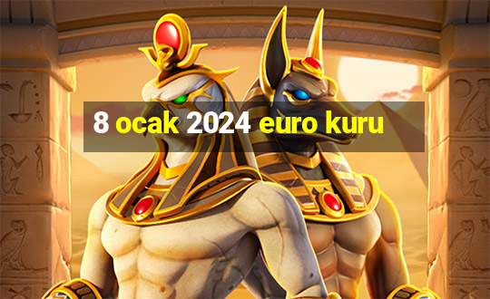 8 ocak 2024 euro kuru