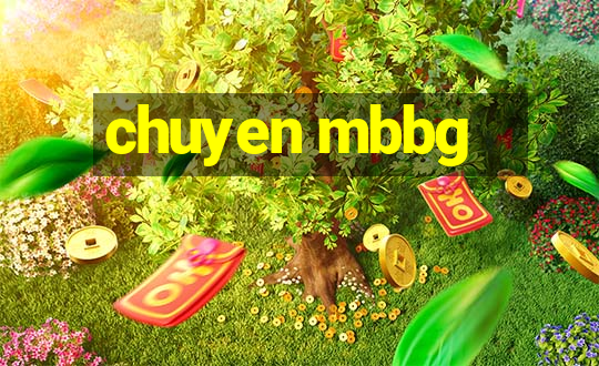 chuyen mbbg