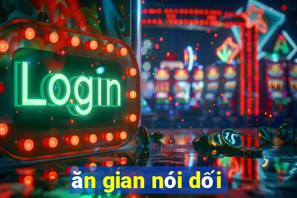 ăn gian nói dối