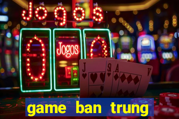 game ban trung vong tron