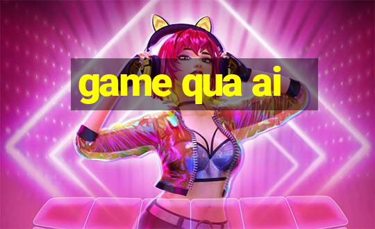 game qua ai