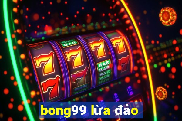 bong99 lừa đảo