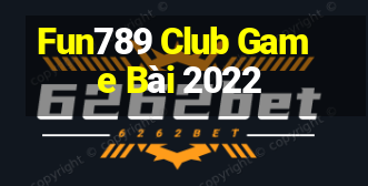 Fun789 Club Game Bài 2022