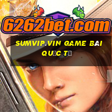 Sumvip.Vin Game Bài Quốc Tế