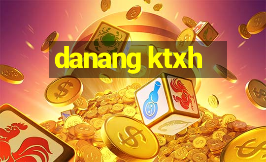 danang ktxh