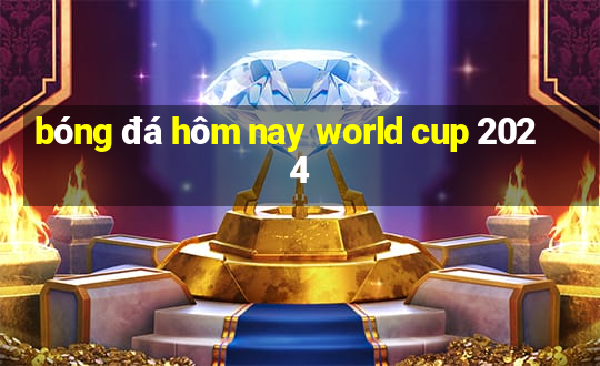 bóng đá hôm nay world cup 2024