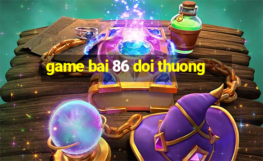 game bai 86 doi thuong