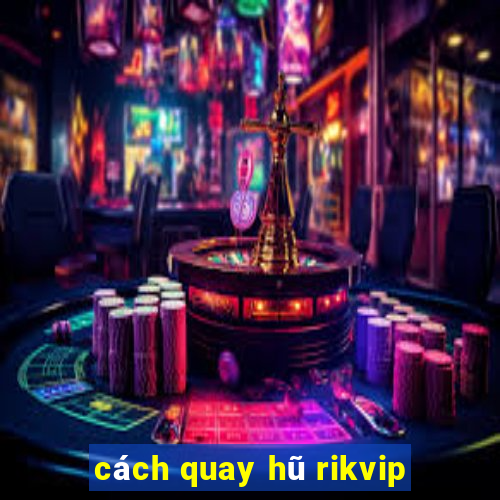 cách quay hũ rikvip