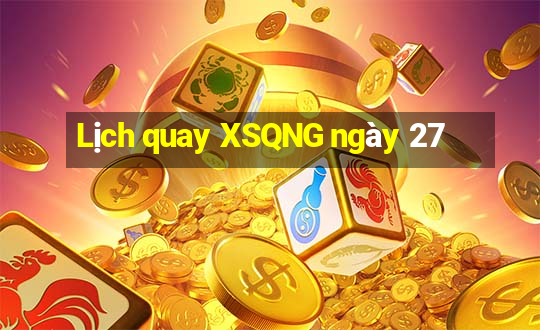 Lịch quay XSQNG ngày 27