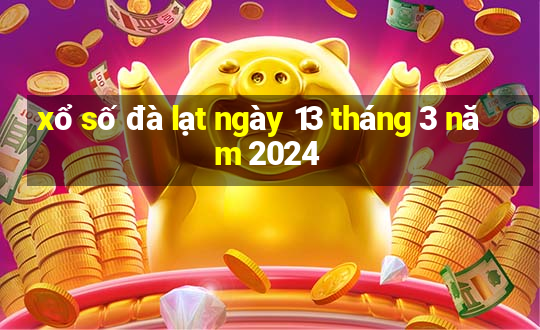 xổ số đà lạt ngày 13 tháng 3 năm 2024