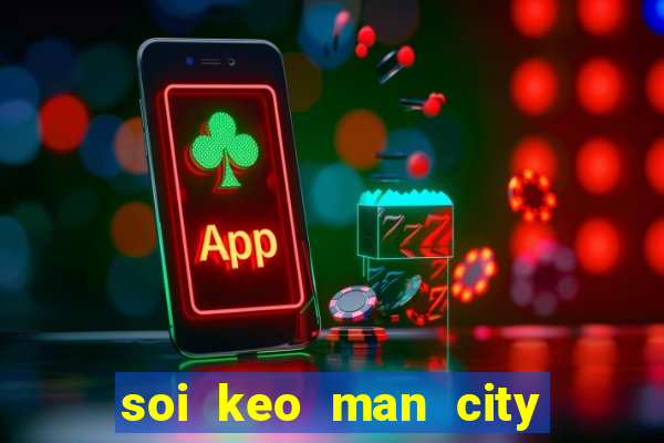 soi keo man city vs mu