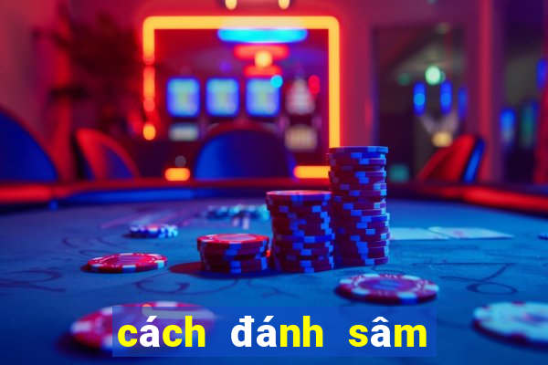 cách đánh sâm dễ thắng