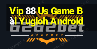 Vip 88 Us Game Bài Yugioh Android