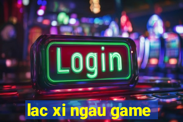 lac xi ngau game