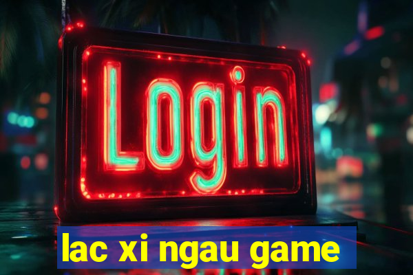 lac xi ngau game