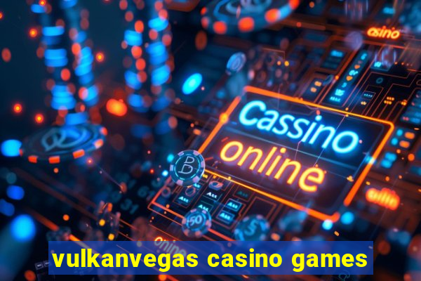 vulkanvegas casino games