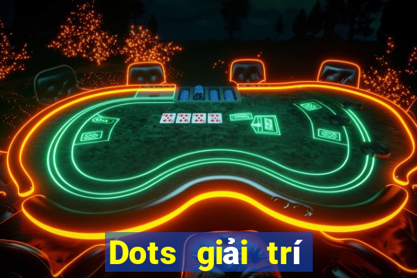 Dots giải trí Mới nhất ấn bản